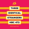 Three Identical Strangers: HBC 472