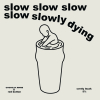 Slow, Slow, Slow, Slow, Slowly Dying
